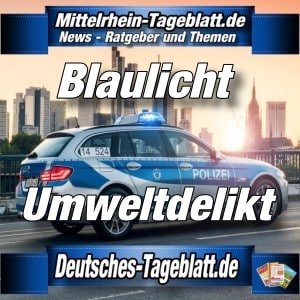 Mittelrhein-Tageblatt - Deutsches Tageblatt - Polizei-News - Umweltdelikt -